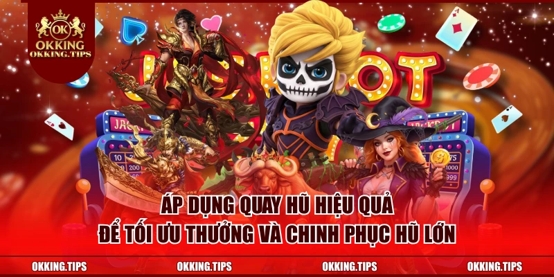Áp dụng quay hũ hiệu quả để tối ưu thưởng và chinh phục hũ lớn