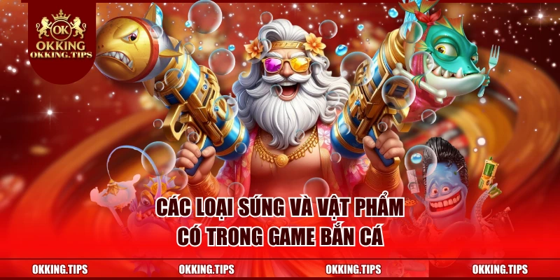 Các loại súng và vật phẩm có trong game bắn cá