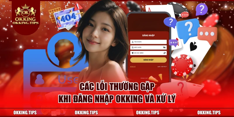 Các lỗi thường gặp khi đăng nhập OKKING và xử lý