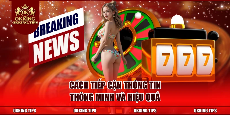 Cách tiếp cận thông tin thông minh và hiệu quả