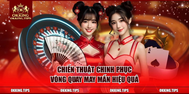 Chiến thuật chinh phục vòng quay may mắn hiệu quả