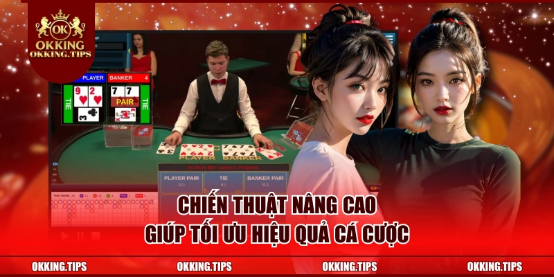 Chiến thuật nâng cao giúp tối ưu hiệu quả cá cược