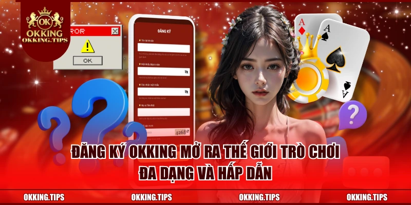 Đăng ký OKKING mở ra thế giới trò chơi đa dạng và hấp dẫn