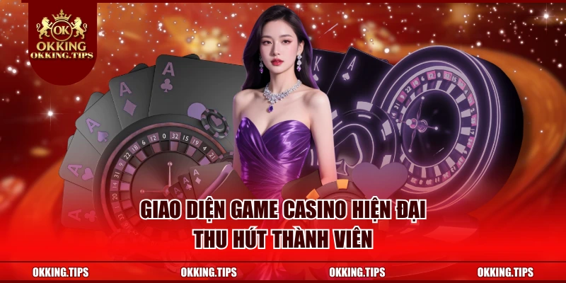 Giao diện game casino hiện đại thu hút thành viên