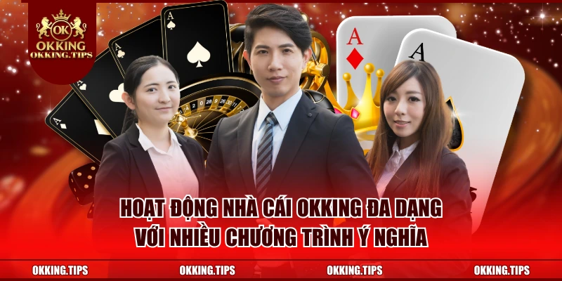 Hoạt động nhà cái OKKING đa dạng với nhiều chương trình ý nghĩa
