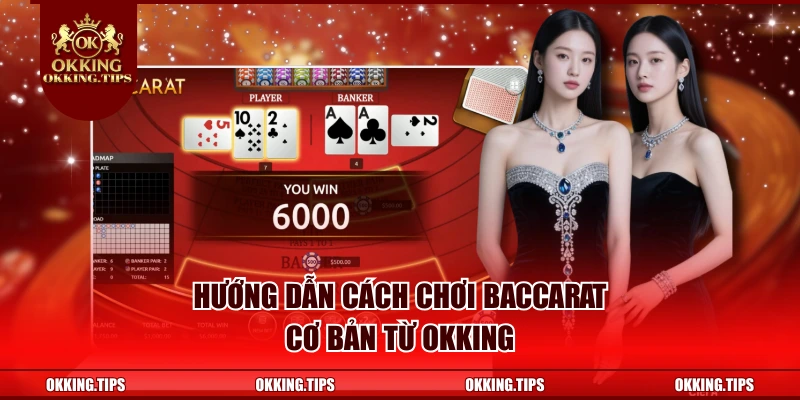 Hướng dẫn cách chơi Baccarat cơ bản từ OKKING