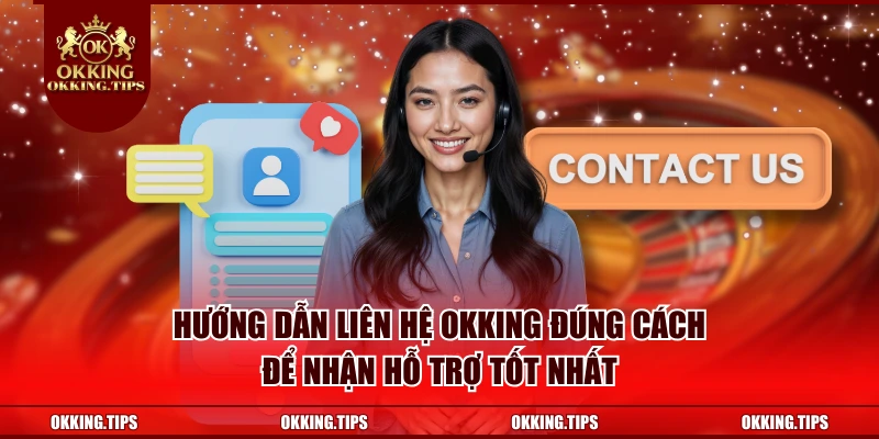 Hướng dẫn liên hệ OKKING đúng cách để nhận hỗ trợ tốt nhất