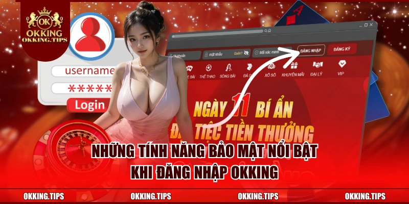 Những tính năng bảo mật nổi bật khi đăng nhập OKKING