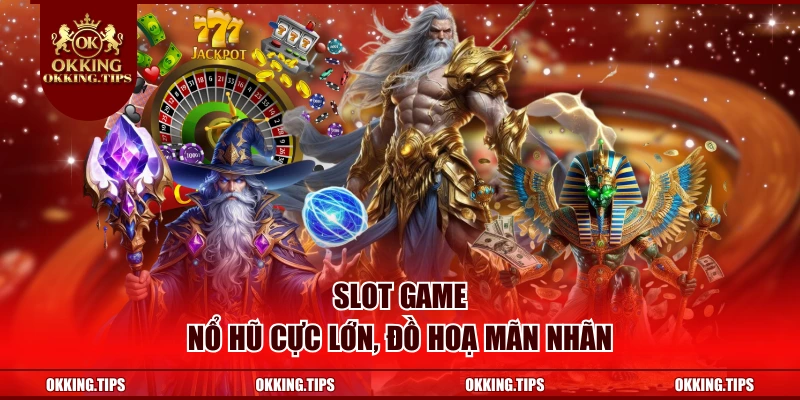 Slot game - Nổ hũ cực lớn, đồ hoạ mãn nhãn