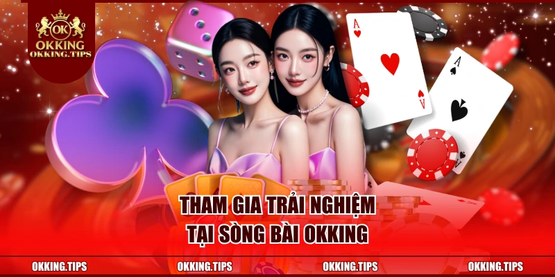 Tham gia trải nghiệm tại sòng bài OKKING