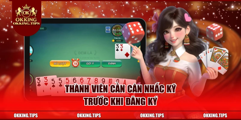 Thành viên cần cân nhắc kỹ trước khi đăng ký