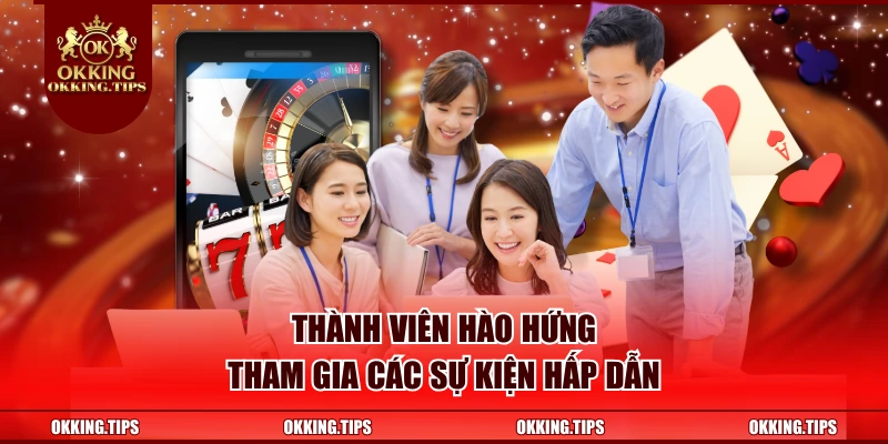 Thành viên hào hứng tham gia các sự kiện hấp dẫn