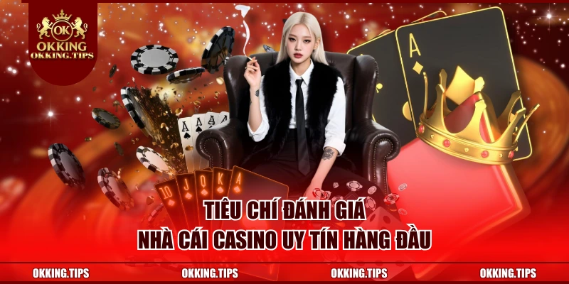Tiêu chí đánh giá nhà cái casino uy tín hàng đầu