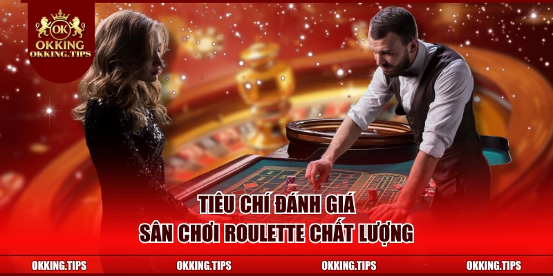 Tiêu chí đánh giá sân chơi Roulette chất lượng
