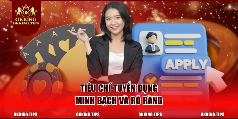 Tiêu chí tuyển dụng minh bạch và rõ ràng