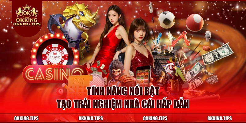 Tính năng nổi bật tạo trải nghiệm nhà cái hấp dẫn