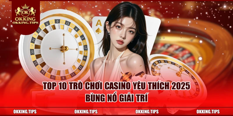 Top 10 Trò Chơi Casino Yêu Thích 2025