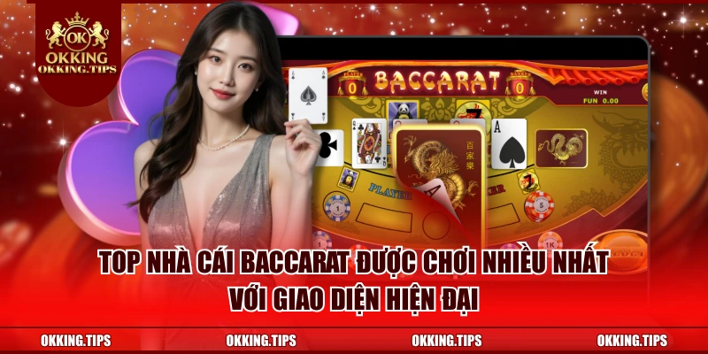 Top nhà cái baccarat được chơi nhiều nhất với giao diện hiện đại