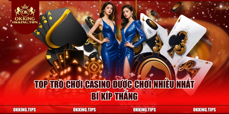 Top Trò Chơi Casino Được Chơi Nhiều Nhất