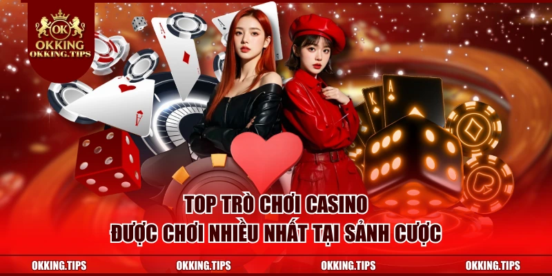 Top trò chơi casino được chơi nhiều nhất tại sảnh cược