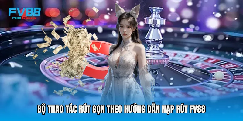 Bộ thao tác rút gọn theo Hướng Dẫn Nạp Rút FV88