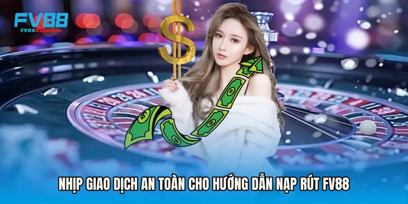 Nhịp giao dịch an toàn cho Hướng Dẫn Nạp Rút FV88